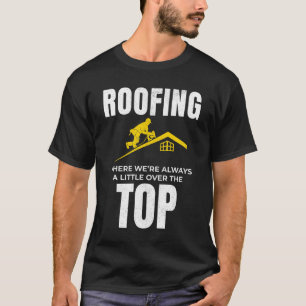 T-shirt Humour du toit - Au-Dessus du travail de toiture