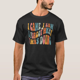T-shirt Humour Je Suis Venu J'Ai Vu J'Ai Oublié Ce Que Je