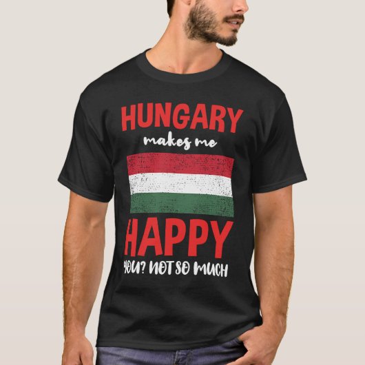 T-shirt Hungary Makes Me Happy You Not So Much (Devant)