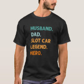 T-shirt Husband Dad Slot Car Legend Hero Slot Racing Fathe (Devant)
