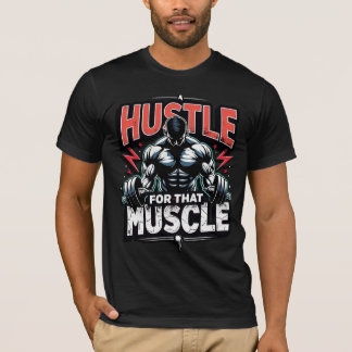 T-shirt Hustle for That Muscle | Bold Gym Motivation