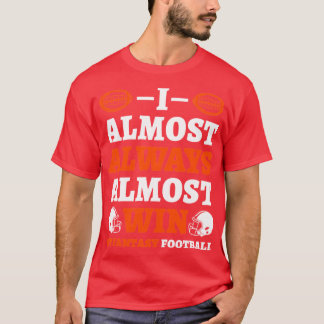 T-shirt I Almost Always Almost Win At Fantasy Football gir