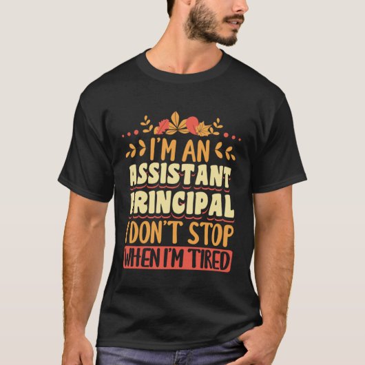 T-shirt I Am A Assistant Principal I Dont Stop When Im Tir (Devant)