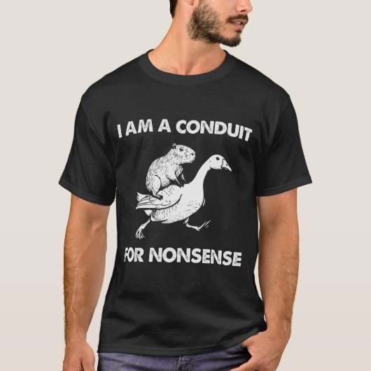 T-shirt I Am A Conduit For Nonsense Capybara Goose Meme (Devant)
