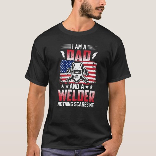 T-shirt I Am A Dad And A Welder Nothing Scares Me (Devant)