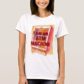 T-shirt I Am An ATM Machine (Devant)