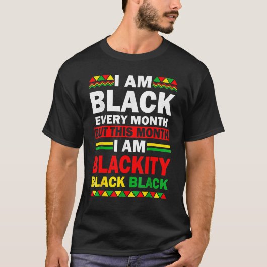 T-shirt I Am Black Every Month But This Month Blackity Bla (Devant)