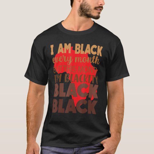 T-shirt I Am Black Every Month But This Month I'm Blackity (Devant)