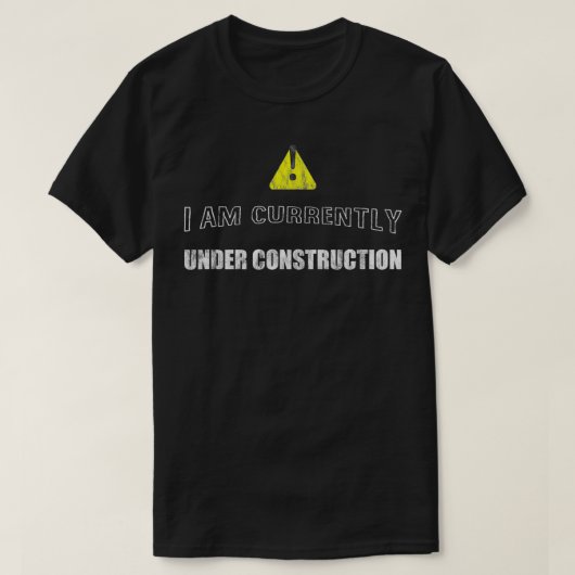 T-shirt I Am Currently Under Construction --- (Design devant)