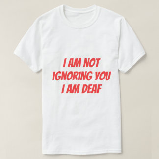 T-shirt I Am Deaf Not Ignoring you Hearing Impaired Alert