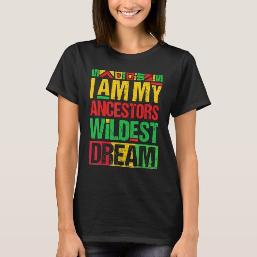 T-shirt I Am My Ancestors Wildest Dreams Black History Mon (Devant)