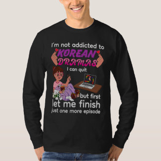 T-shirt I Am Not Addicted to Korean Dramas  K drama K Pop 