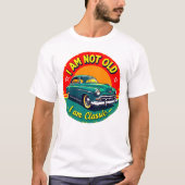 T-shirt I Am Not Old But Classic Funny Retro Car Shirt (Devant)