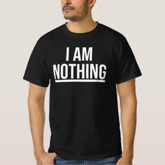 T-shirt I Am Nothing Shirt