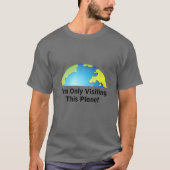 T-shirt I Am Only Visiting This Planet (Devant)
