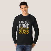 T-shirt I Am So Done Class of 2025 Graduation For Him Her (Devant entier)