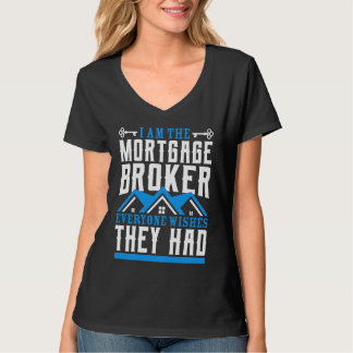 T-shirt I Am The Mortgage Broker Everyone Wishes They Had 