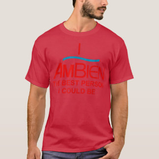 T-shirt I Ambien La Meilleure Personne Que Je Puisse Être 