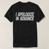 T-shirt I Apologize In Advance For My Behavior (Design devant)