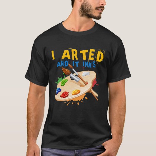 T-shirt I Arted And It Inks Artist Painter Ar (Devant)