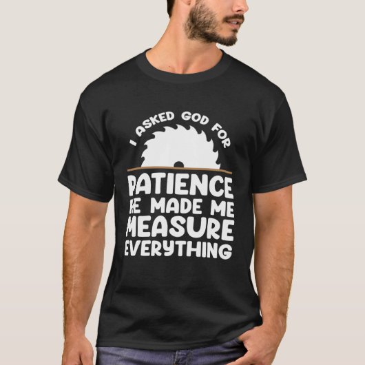 T-shirt I asked god for patience he made me measure everyt (Devant)
