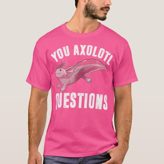 T-shirt I Axolotal Questions Funny mignon Pun Mexicain Sal (Devant)