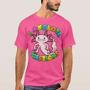 T-shirt I Axolotl Questions Axolotl Salamander Pour