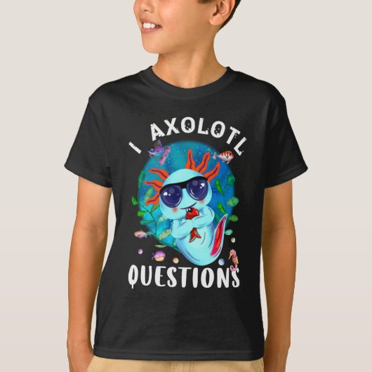 T-shirt I Axolotl Questions, Cute Axolotl Quote (Devant)