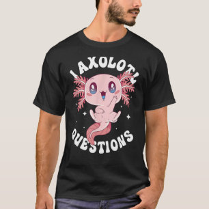 T-shirt I Axolotl Questions Drôle Axolotl Lover mignon Axo