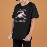 T-shirt I Axolotl Questions Drôle Design<br><div class="desc">Cette conception peut être personnalisée en choisissant l'option Modifier la conception. Vous pouvez également transférer sur d'autres objets. Contactez-moi à l'adresse colorflowcreations@gmail.com ou utilisez l'option conversation en haut de la page si vous souhaitez avoir cette conception sur un autre produit ou si vous avez besoin d'aide pour cette conception. Voir...</div>