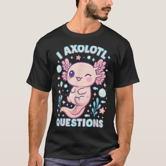 T-shirt I Axolotl Questions Funny Cute Pun Design (Devant)