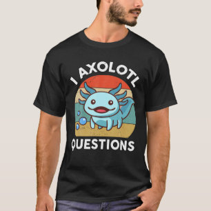 T-shirt I Axolotl Questions Kids Axolotl Plush Cute Axolot