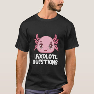 T-shirt I Axolotl Questions mignon Axolotl