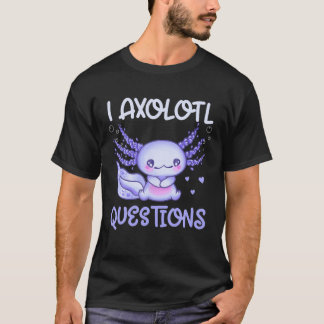 T-shirt I Axolotl Questions mignon Axolotl Plush Axolotl K