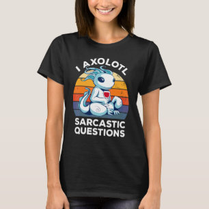 T-shirt I Axolotl Questions Sarcastiques Humour de vin Vin