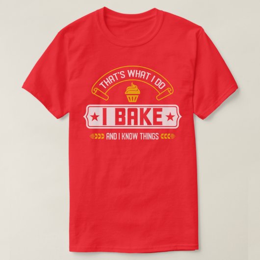 T-shirt I Bake And I Know Things That's What I Do Baking (Design devant)