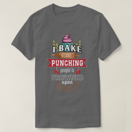 T-shirt I bake because punching People is frowned upon Bak (Design devant)