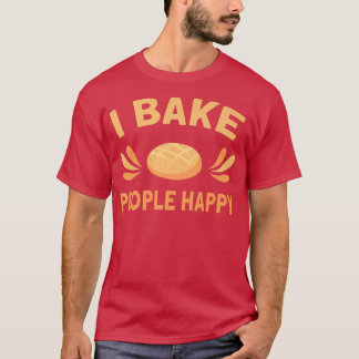 T-shirt I Bake People Happy Bread Baking Break Baker