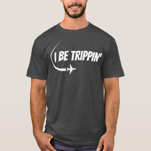 T-shirt I Be Trippin We Vacances Voyageurs Amateurs De Voy