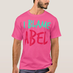 T-shirt I Blame Abel Friends First Nom Buddy Nickname Per