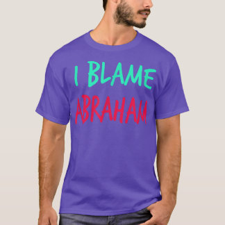 T-shirt I Blame Abraham Friends First Nom Buddy Nickname 