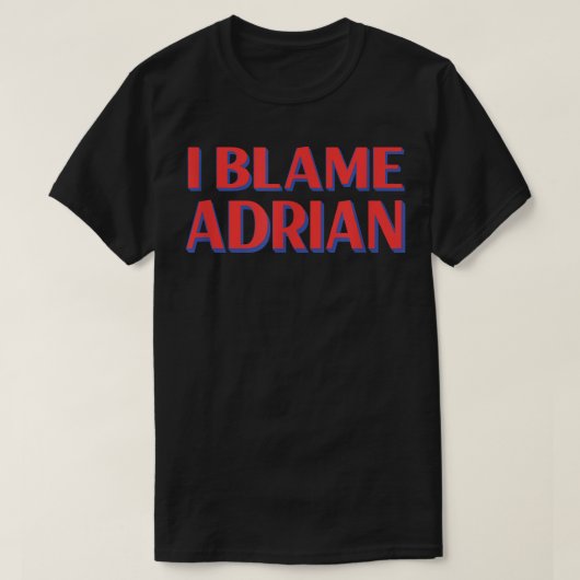 T-shirt I Blame Adrian Friends Buddy Nickname Funny (Design devant)