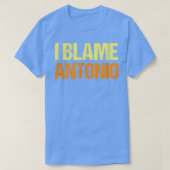 T-shirt I Blame Antonio Funny Friends Humor Buddy Know It  (Design devant)