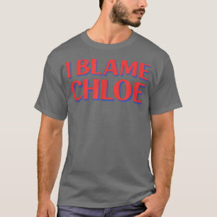 T-shirt I Blame Chloe Friends Buddy Nickname Funny Pe