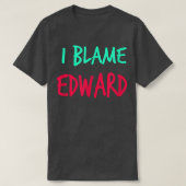 T-shirt I Blame Edward Friends Prénom Buddy Surnom (Design devant)