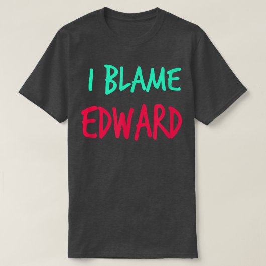 T-shirt I Blame Edward Friends Prénom Buddy Surnom (Design devant)