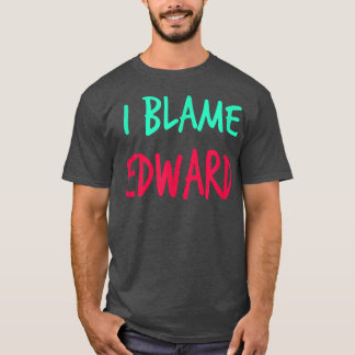 T-shirt I Blame Edward Friends Prénom Buddy Surnom