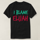 T-shirt I Blame Elijah Friends First Name Buddy Nickname  (Design devant)