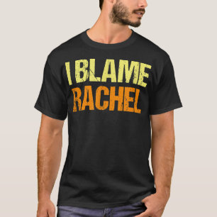 T-shirt I Blame Rachel Funny Friends Humour Buddy Know It 