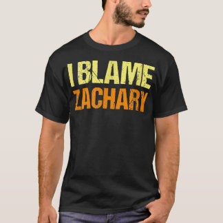 T-shirt I Blame Zachary Funny Friends Humor Buddy Know It 
